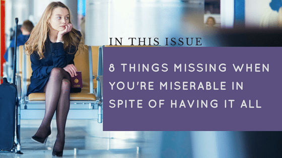 When you're miserable in spite of having it all here are 8 things you really need.