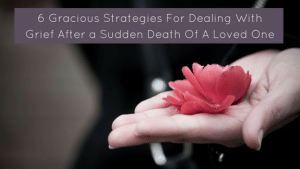 These strategies for dealing with grief after a sudden death are for anyone stuck in disbelief and desperate to move forward in life.